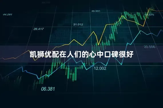 凯狮优配在人们的心中口碑很好