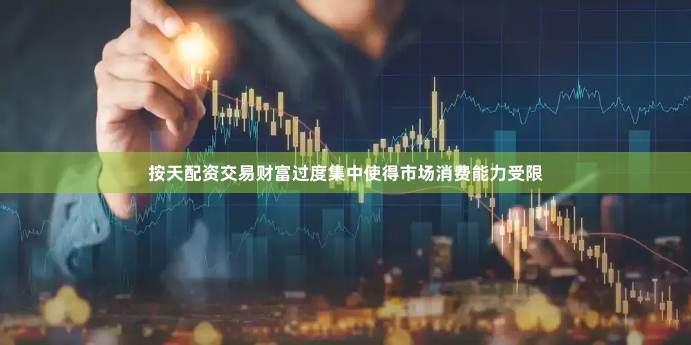 按天配资交易财富过度集中使得市场消费能力受限