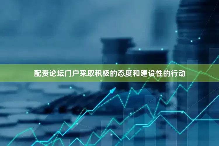配资论坛门户采取积极的态度和建设性的行动