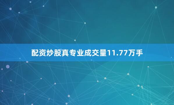 配资炒股真专业成交量11.77万手