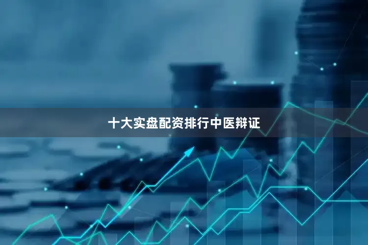 十大实盘配资排行中医辩证