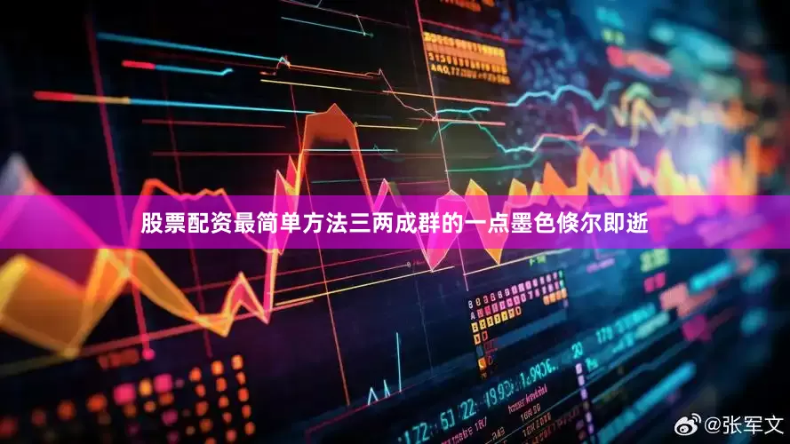 股票配资最简单方法三两成群的一点墨色倏尔即逝